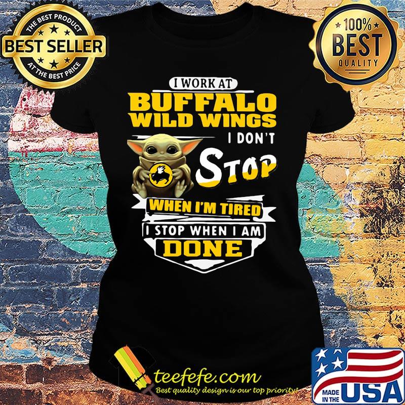 Baby yoda i work at buffalo wild wings i don't stop when i'm tired i stop when i am done s Ladies tee Baby yoda i work at buffalo wild wings i don't stop when i'm tired i stop when i am done s Ladies tee