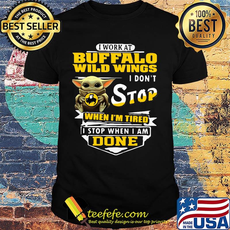 Baby yoda i work at buffalo wild wings i don't stop when i'm tired i stop when i am done shirt Baby yoda i work at buffalo wild wings i don't stop when i'm tired i stop when i am done shirt