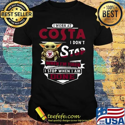 Baby yoda i work at costa i don't stop when i'm tired i stop when i am done shirt