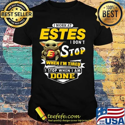 Baby yoda i work at estes i don't stop when i'm tired i stop when i am done shirt