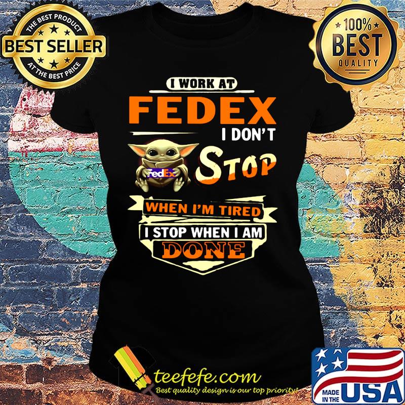 Baby yoda i work at fedex i don't stop when i'm tired i stop when i done s Ladies tee Baby yoda i work at fedex i don't stop when i'm tired i stop when i done s Ladies tee