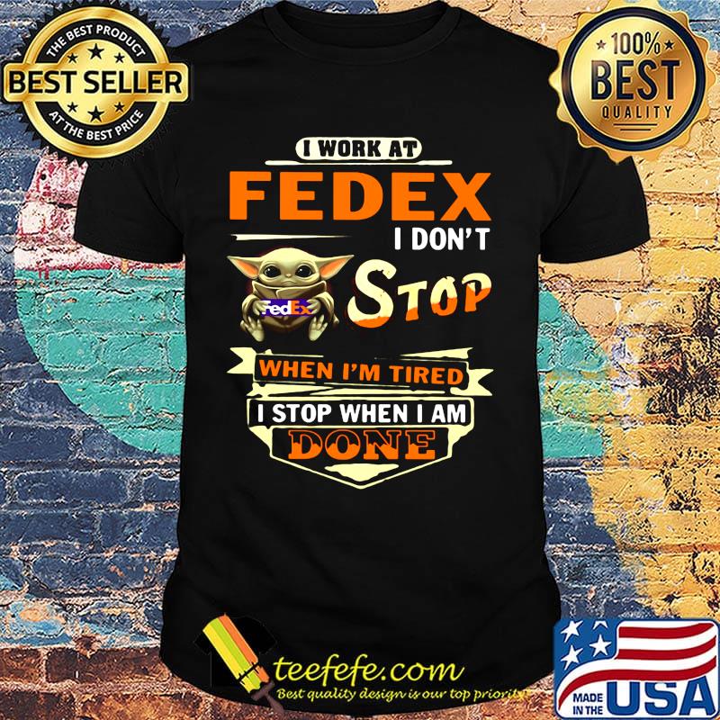 Baby yoda i work at fedex i don't stop when i'm tired i stop when i done shirt