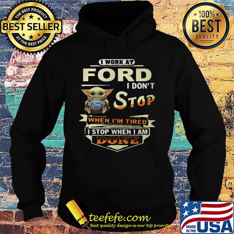 Baby yoda i work at ford i don't stop when i'm tired i stop when i am done s Hoodie Baby yoda i work at ford i don't stop when i'm tired i stop when i am done s Hoodie