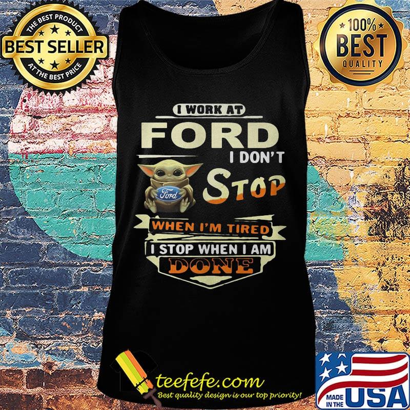 Baby yoda i work at ford i don't stop when i'm tired i stop when i am done s Tank top Baby yoda i work at ford i don't stop when i'm tired i stop when i am done s Tank top