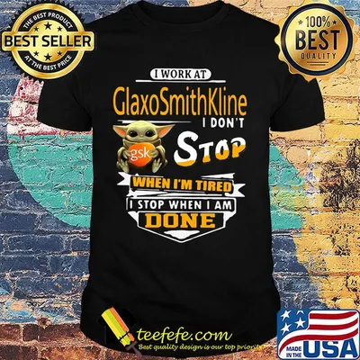 Baby yoda i work at glaxosmithkline i don't stop when i'm tired i stop when i am done shirt