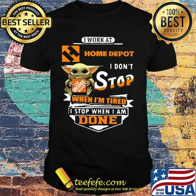 Baby yoda i work at home depot i don't stop when i'm tired i stop when i am done shirt