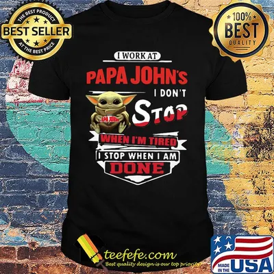 Baby yoda i work at papa john's i don't stop when i'm tired i stop when i am done shirt