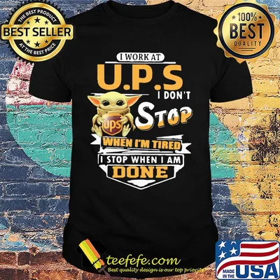Baby yoda i work at ups i don't stop when i'm tired i stop when i am done shirt