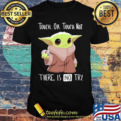 Baby yoda touch or touch not there is no try shirt
