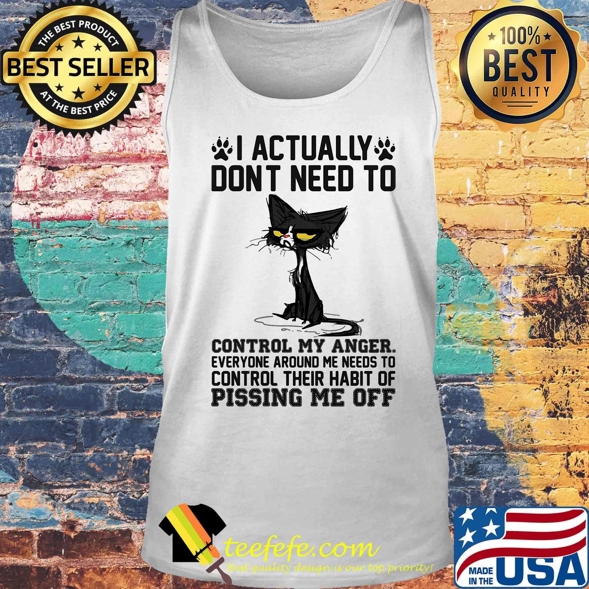 Back cat i actually dont need to control my anger everyone around me needs to control their habit of pissing me off s Tank top Back cat i actually dont need to control my anger everyone around me needs to control their habit of pissing me off s Tank top