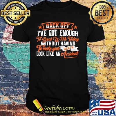 Back off i've got enough to deal with today without having to make your death look like an accident stars shirt