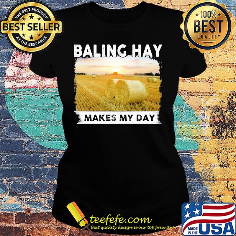 Baling hay makes my day s Ladies tee Baling hay makes my day s Ladies tee
