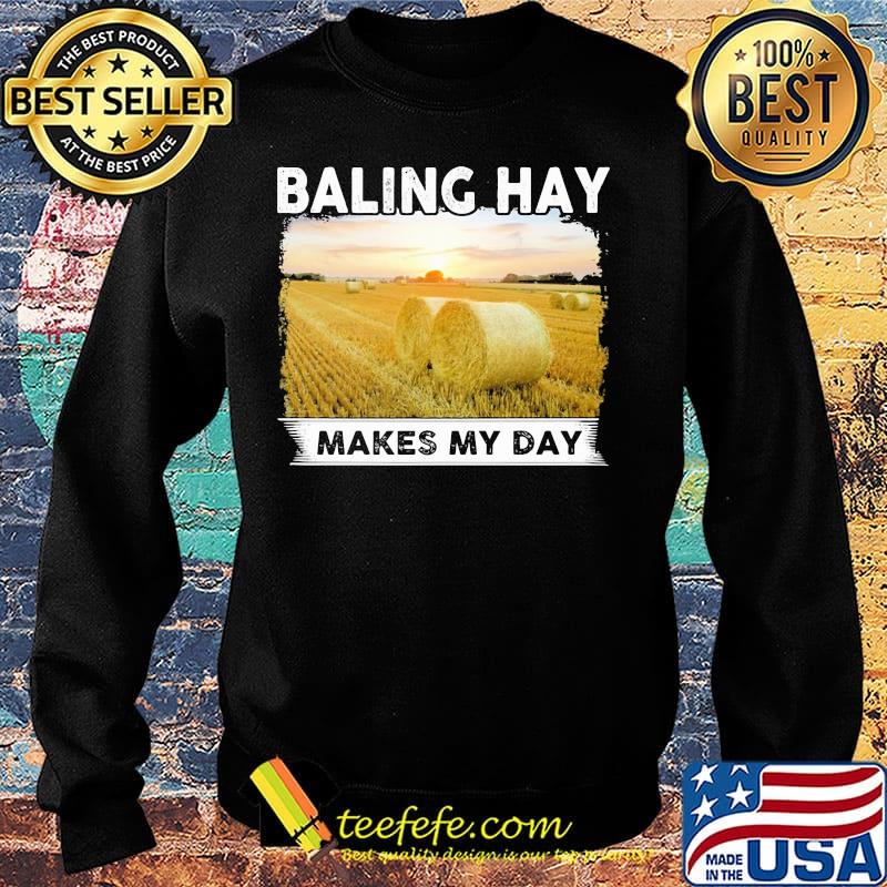 Baling hay makes my day s Sweater Baling hay makes my day s Sweater