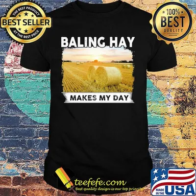 Baling hay makes my day shirt