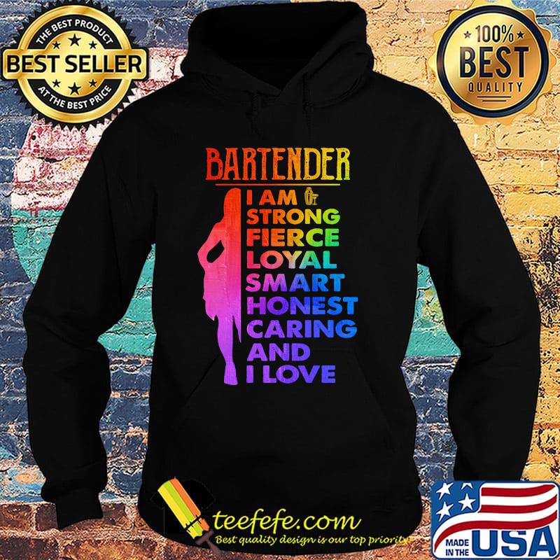 Bartender I am strong fierce loyal smart honest caring and I love s Hoodie Bartender I am strong fierce loyal smart honest caring and I love s Hoodie