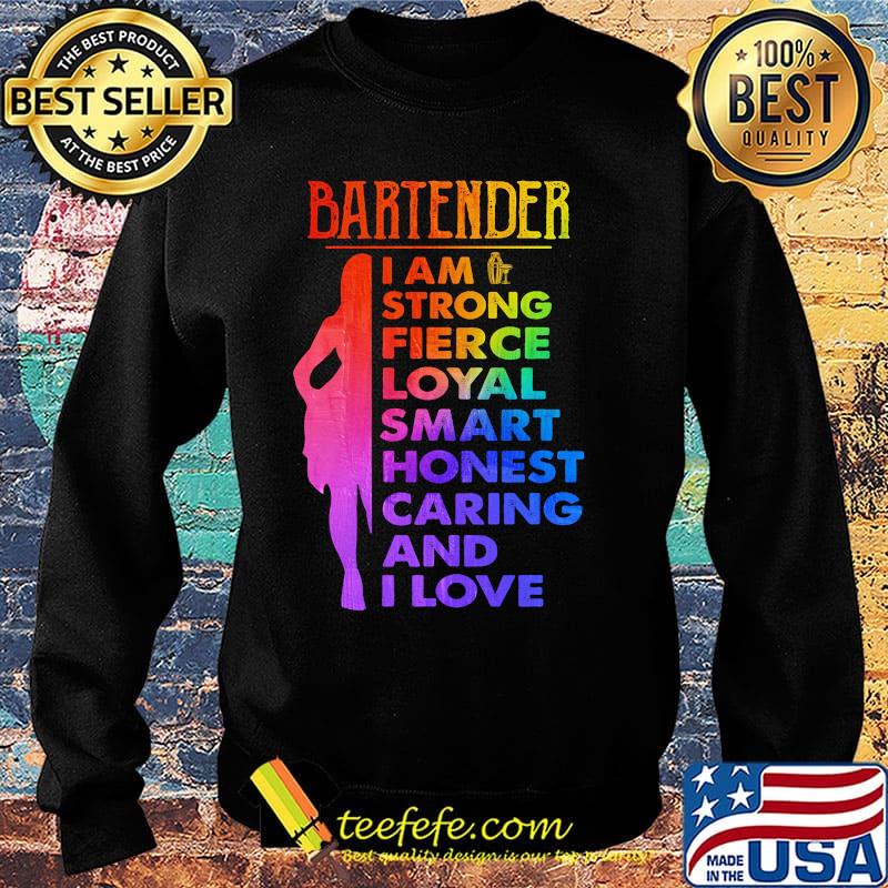Bartender I am strong fierce loyal smart honest caring and I love s Sweater Bartender I am strong fierce loyal smart honest caring and I love s Sweater