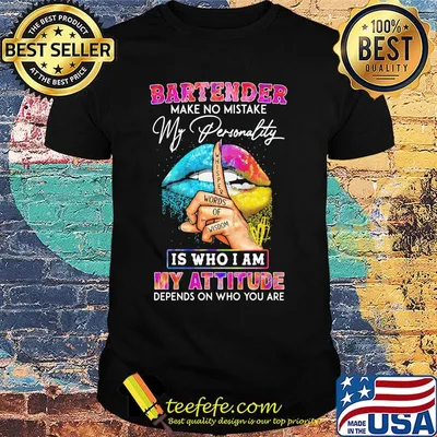 Bartender make no mistake my personality is who I am my attitude depends on who you are shirt
