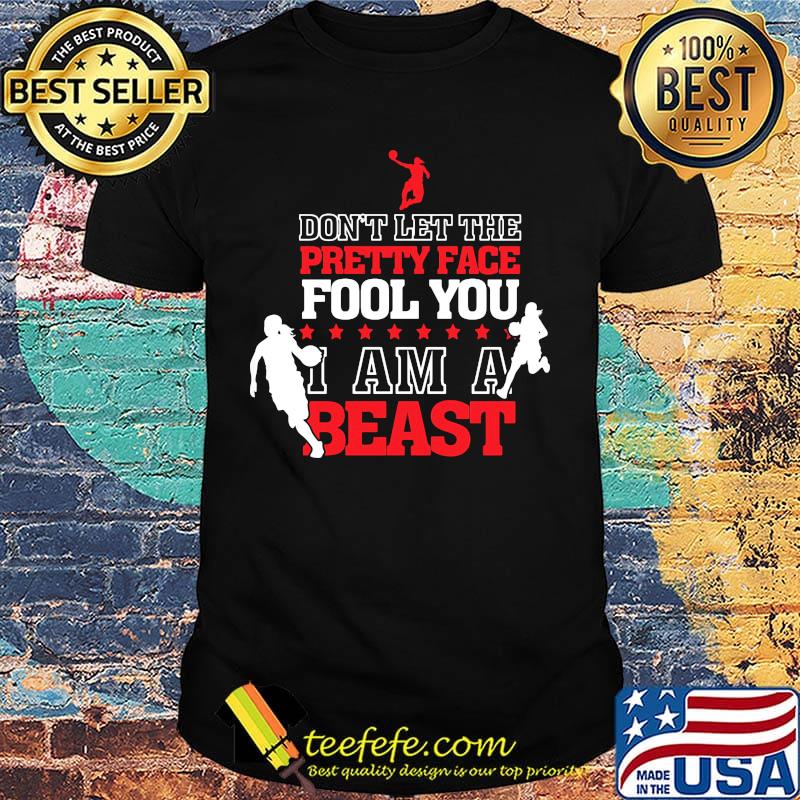 Basketball Don't let the pretty face fool you I am a beast shirt