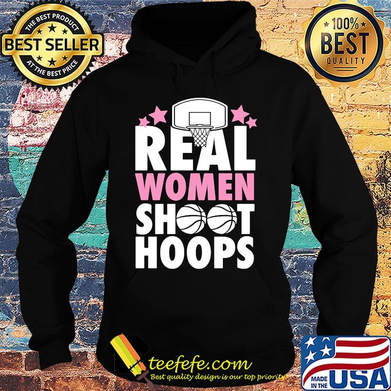 Basketball Real women shoot hoops s Hoodie Basketball Real women shoot hoops s Hoodie