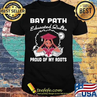 Bay path educated queen proud of my roots shirt
