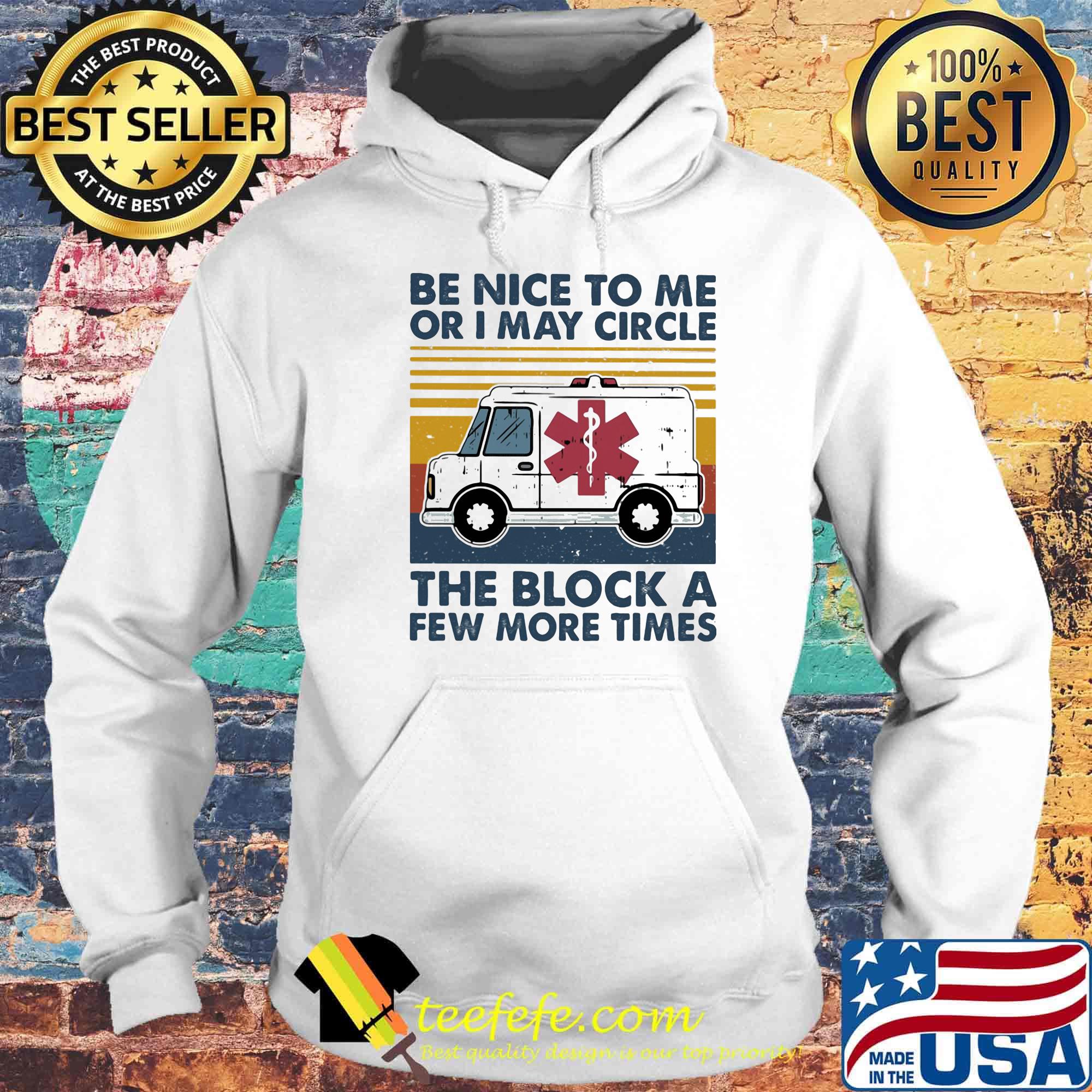 Be Nice To Me Or I May Circle The Block A Few More Times Medical Logo Ambulance Vintage Retro Shirt Hoodie Be Nice To Me Or I May Circle The Block A Few More Times Medical Logo Ambulance Vintage Retro Shirt Hoodie