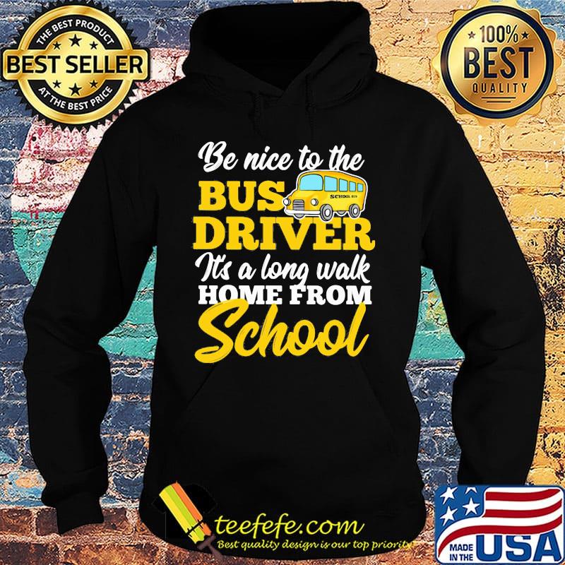 Be nice to the bus driver it's a long walk home from school s Hoodie Be nice to the bus driver it's a long walk home from school s Hoodie