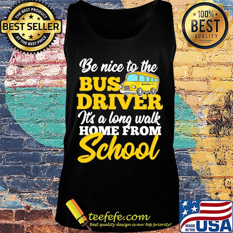 Be nice to the bus driver it's a long walk home from school s Tank top Be nice to the bus driver it's a long walk home from school s Tank top