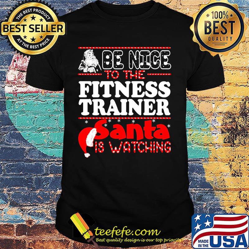 Be Nice To The Fitness Trainer Snta Is Watching Hat Shirt