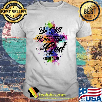 Be Still And Know That I Am God Psalm 4610 Color Shirt