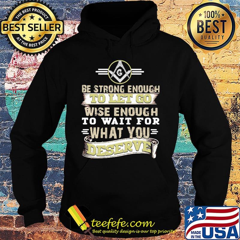 Be strong enough to let go wise enough to wait for what you deserve s Hoodie Be strong enough to let go wise enough to wait for what you deserve s Hoodie