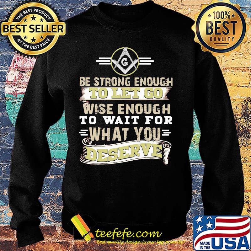 Be strong enough to let go wise enough to wait for what you deserve s Sweater Be strong enough to let go wise enough to wait for what you deserve s Sweater
