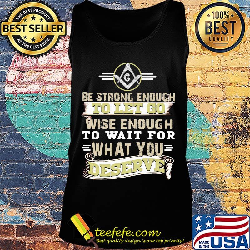 Be strong enough to let go wise enough to wait for what you deserve s Tank top Be strong enough to let go wise enough to wait for what you deserve s Tank top
