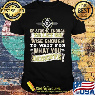 Be strong enough to let go wise enough to wait for what you deserve shirt