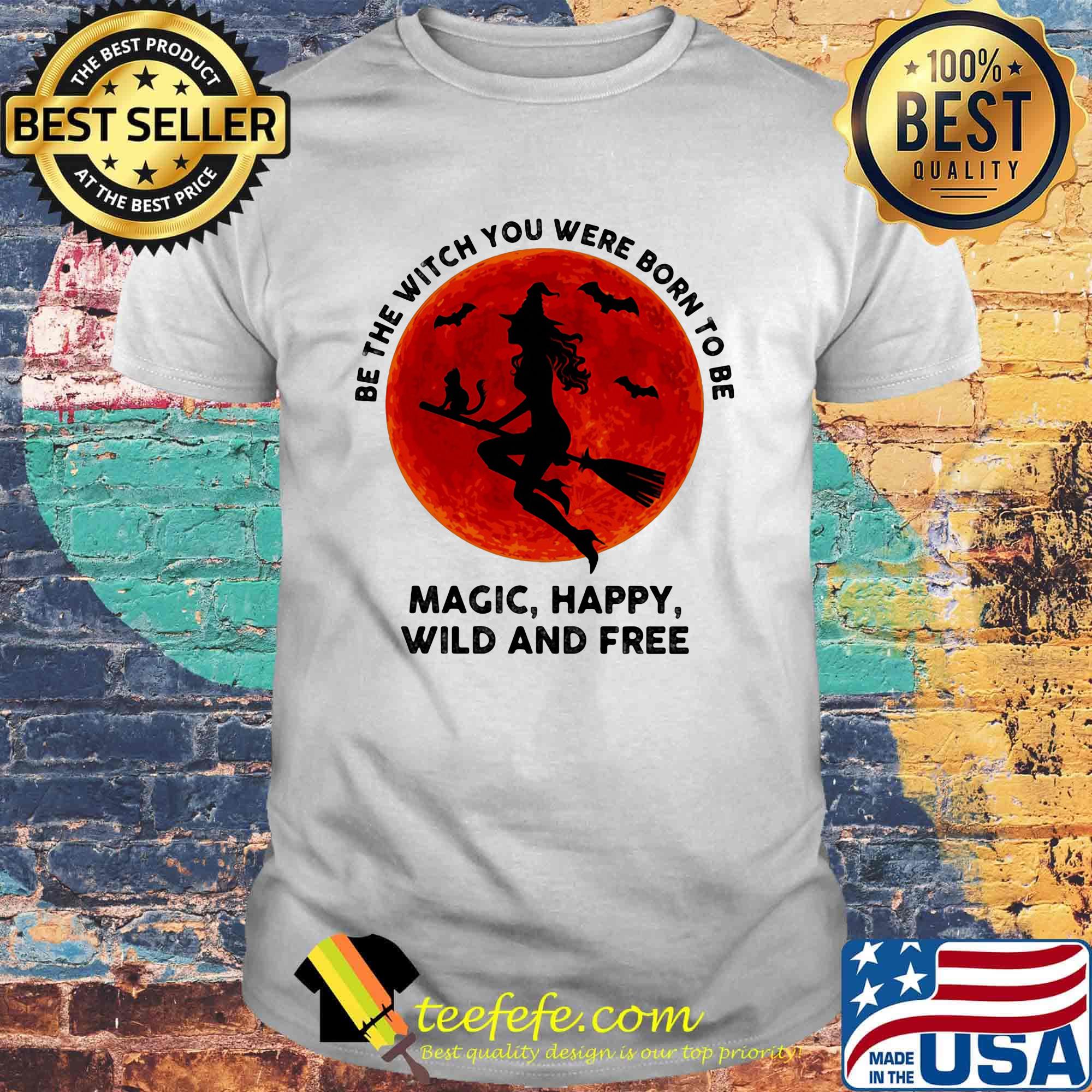 Be the witch you were born to be magic happy wild and tree moon blood shirt