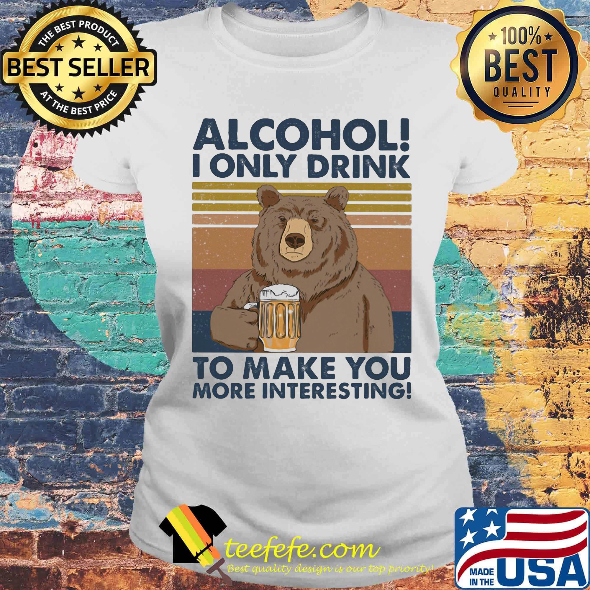 Bear alcohol i only drink to make you more interesting vintage retro s Laides tee Bear alcohol i only drink to make you more interesting vintage retro s Laides tee