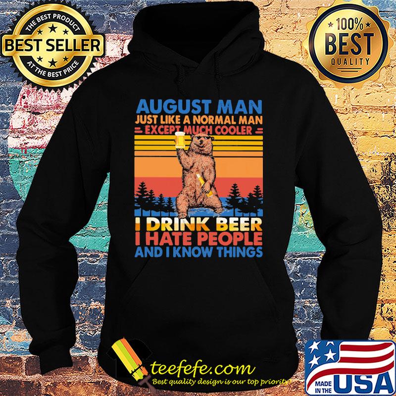 Bear august man just like a normal man except much cooler i drink beer i hate people and i know things vintage retro s Hoodie Bear august man just like a normal man except much cooler i drink beer i hate people and i know things vintage retro s Hoodie