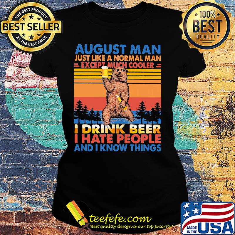 Bear august man just like a normal man except much cooler i drink beer i hate people and i know things vintage retro s Ladies tee Bear august man just like a normal man except much cooler i drink beer i hate people and i know things vintage retro s Ladies tee