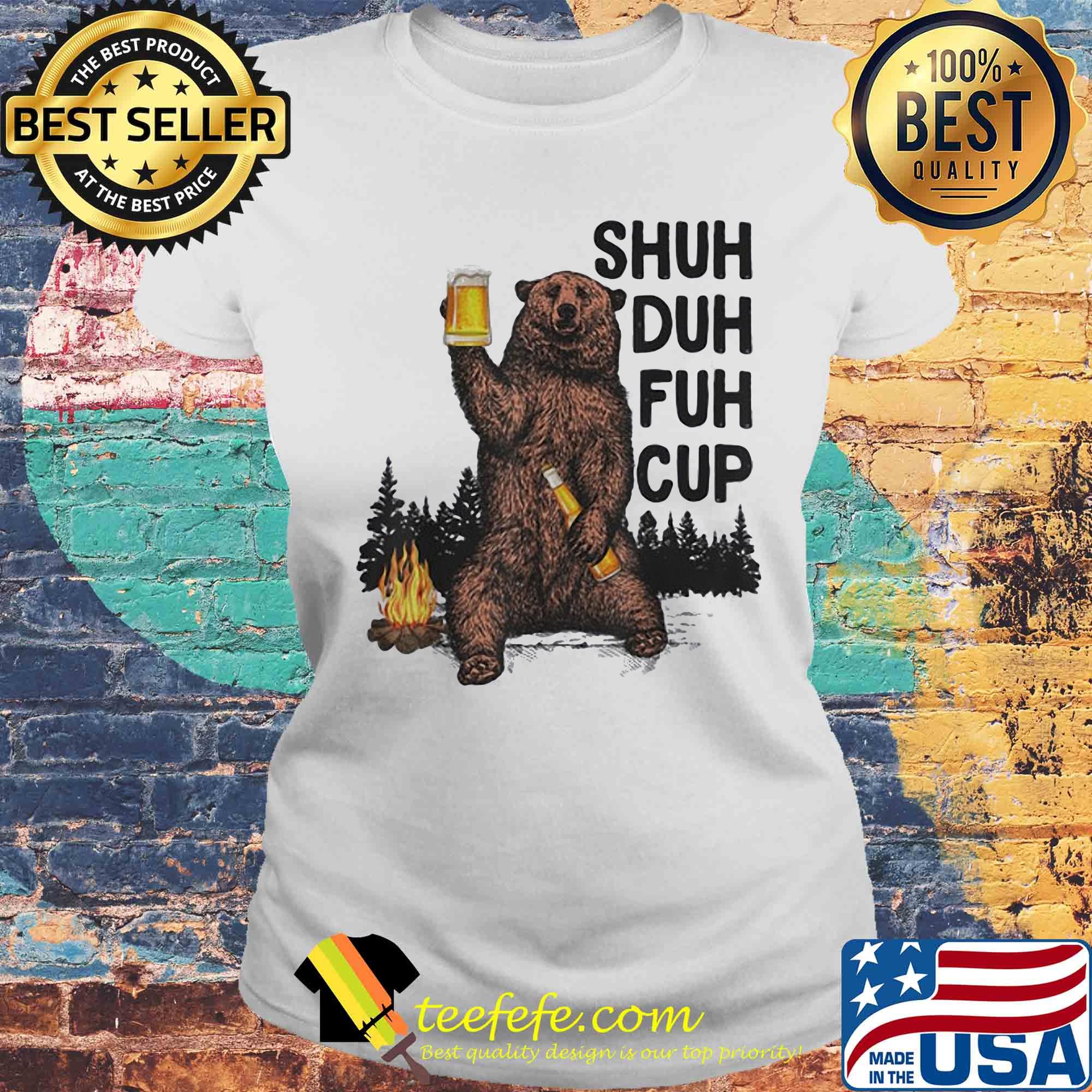 Bear drink beer shuh duh fuh cup mountain s Laides tee Bear drink beer shuh duh fuh cup mountain s Laides tee