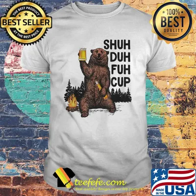 Bear drink beer shuh duh fuh cup mountain shirt