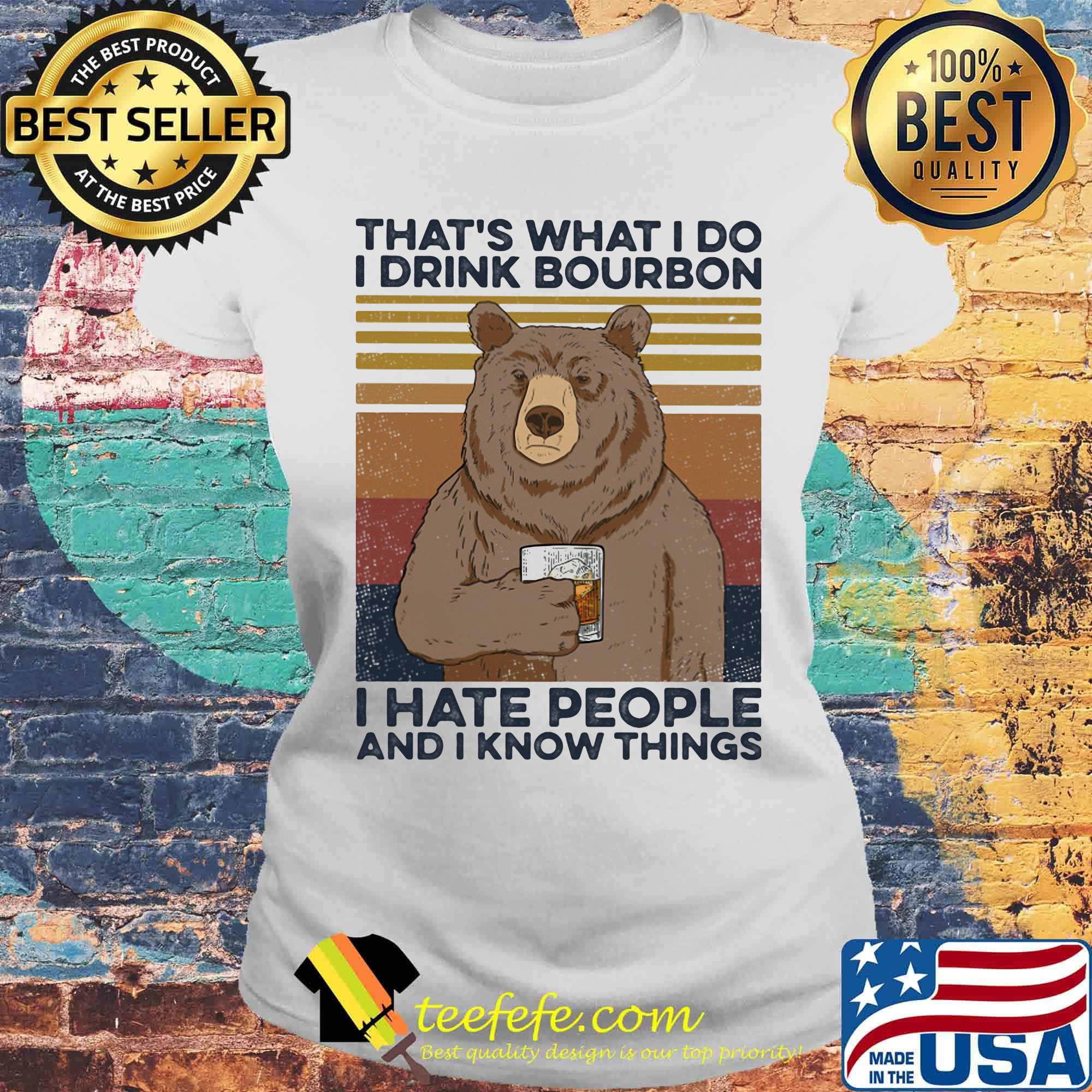 Bear That's What I do I drink bourbon I hate people and I know things Vintage retro s Laides tee Bear That's What I do I drink bourbon I hate people and I know things Vintage retro s Laides tee