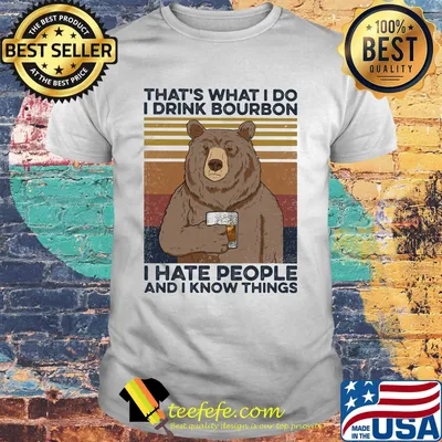 Bear That's What I do I drink bourbon I hate people and I know things Vintage retro shirt