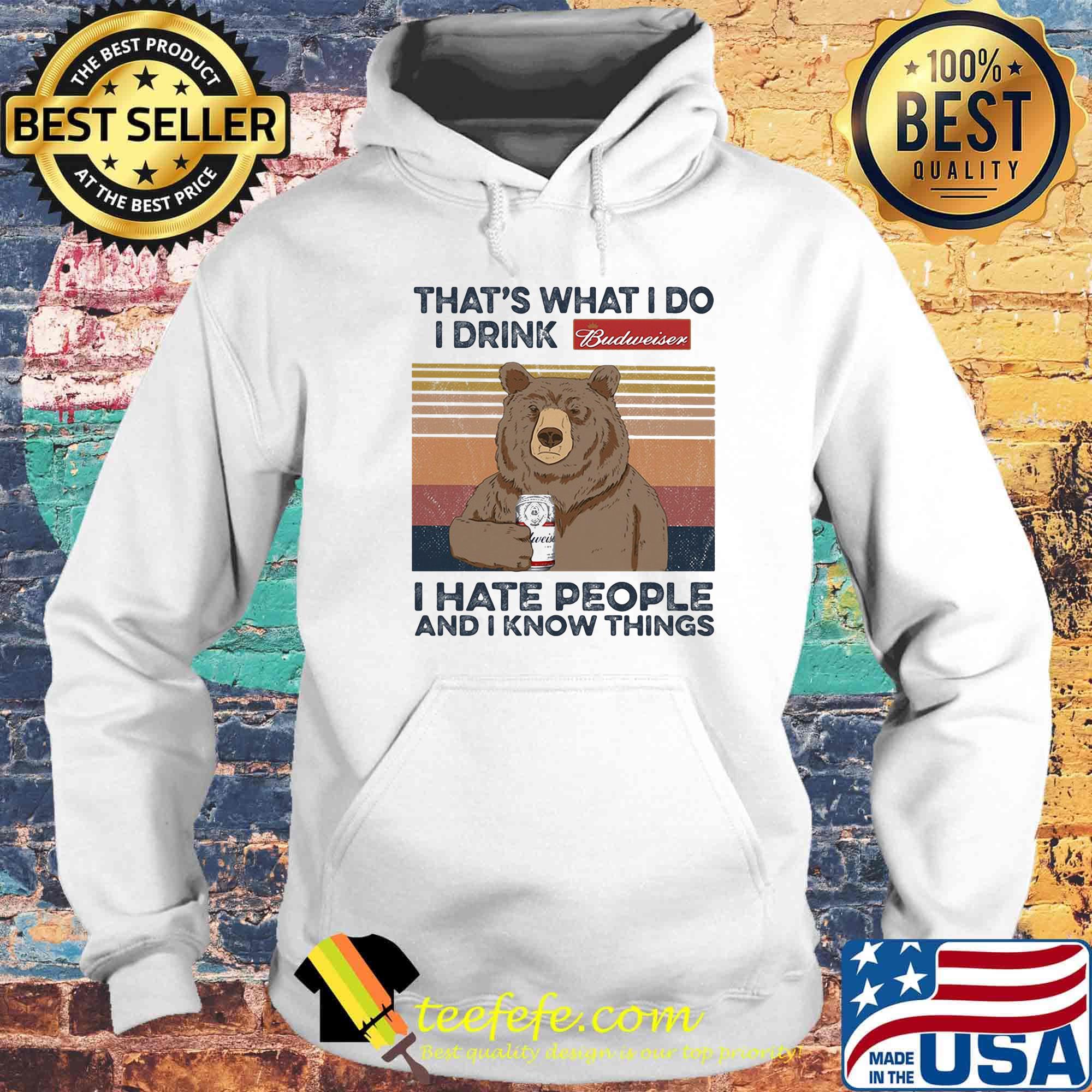 Bear that's what i do i drink budweiser i hate people and i know things vintage retro s Hoodie Bear that's what i do i drink budweiser i hate people and i know things vintage retro s Hoodie
