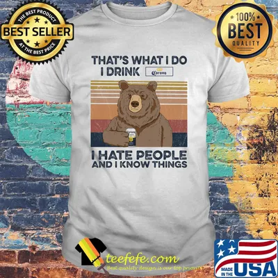 Bear that's what i do i drink corona i hate people and i know things vintage retro shirt