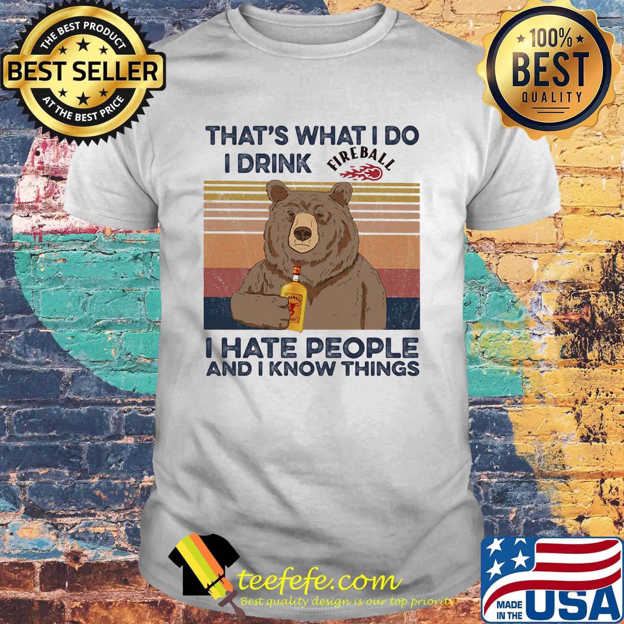 Bear that's what i do i drink fireball i hate people and i know things vintage retro shirt Bear that's what i do i drink fireball i hate people and i know things vintage retro shirt