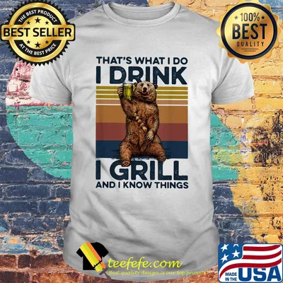 Bear that's what I do I drink I gril and I know things vintage retro shirt