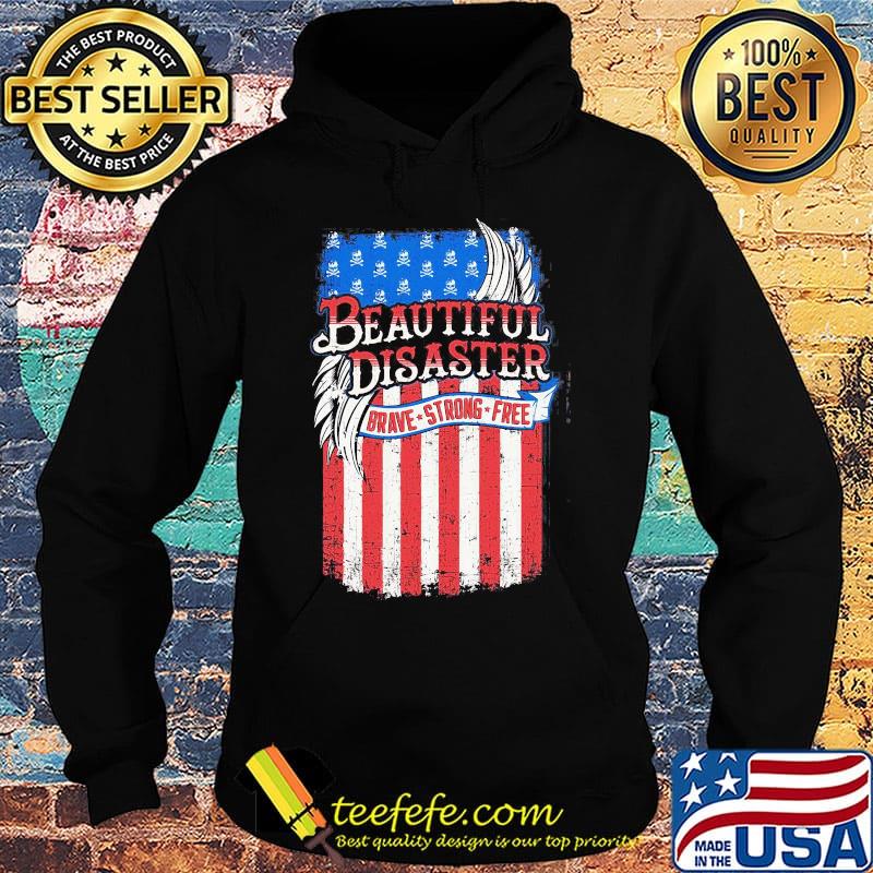 Beautiful Disaster Brave Strong Free American Flag Independence Day Shirt Hoodie Beautiful Disaster Brave Strong Free American Flag Independence Day Shirt Hoodie