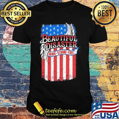 Beautiful Disaster Brave Strong Free American Flag Independence Day Shirt
