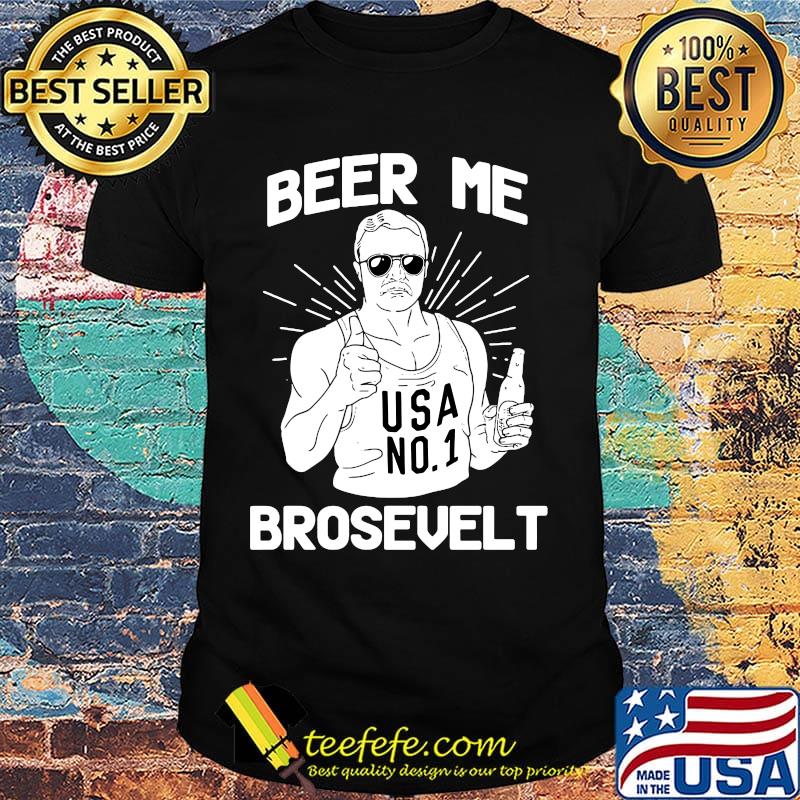 Beer Me Brosevelt USA No1 Man Shirt