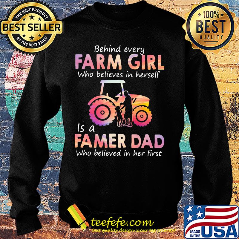 Behind every Farm girl Who believes in herself is a Famer Dad Who believed in her first s Sweater Behind every Farm girl Who believes in herself is a Famer Dad Who believed in her first s Sweater