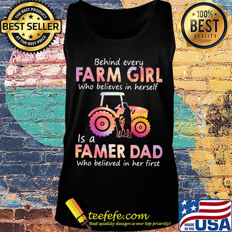 Behind every Farm girl Who believes in herself is a Famer Dad Who believed in her first s Tank top Behind every Farm girl Who believes in herself is a Famer Dad Who believed in her first s Tank top